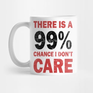 There Is A 99% Chance I Don't Care Mug